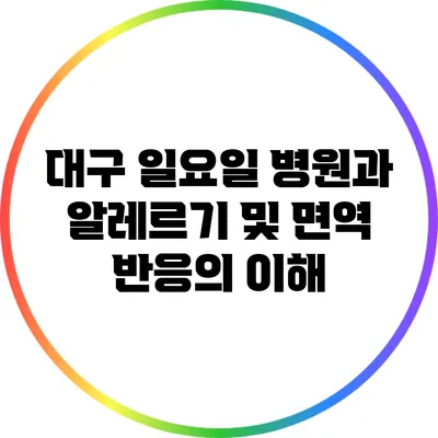 대구 일요일 병원과 알레르기 및 면역 반응의 이해