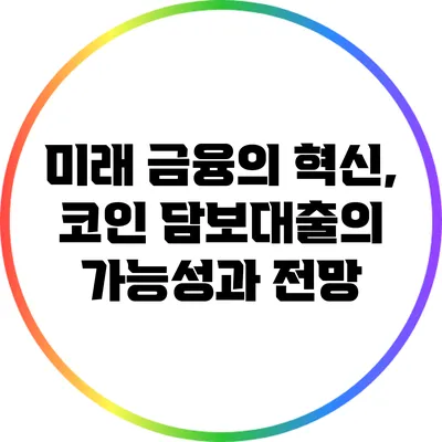 미래 금융의 혁신, 코인 담보대출의 가능성과 전망