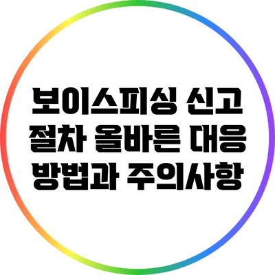 보이스피싱 신고 절차: 올바른 대응 방법과 주의사항