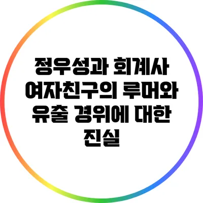 정우성과 회계사 여자친구의 루머와 유출 경위에 대한 진실