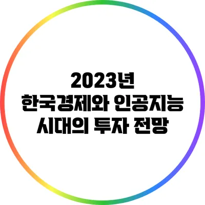 2023년 한국경제와 인공지능 시대의 투자 전망
