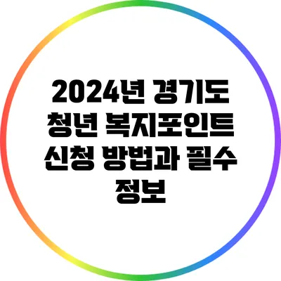 2024년 경기도 청년 복지포인트 신청 방법과 필수 정보