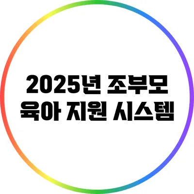 2025년 조부모 육아 지원 시스템