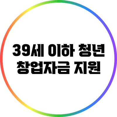 39세 이하 청년 창업자금 지원