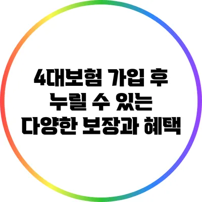 4대보험 가입 후 누릴 수 있는 다양한 보장과 혜택
