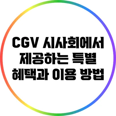 CGV 시사회에서 제공하는 특별 혜택과 이용 방법