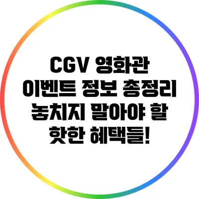 CGV 영화관 이벤트 정보 총정리: 놓치지 말아야 할 핫한 혜택들!