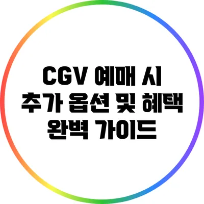 CGV 예매 시 추가 옵션 및 혜택 완벽 가이드