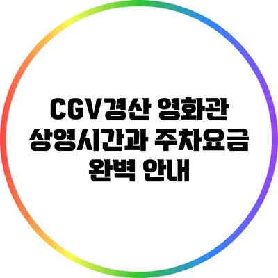 CGV경산 영화관 상영시간과 주차요금 완벽 안내