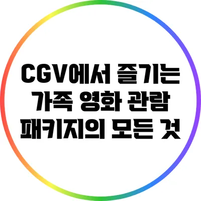CGV에서 즐기는 가족 영화 관람 패키지의 모든 것