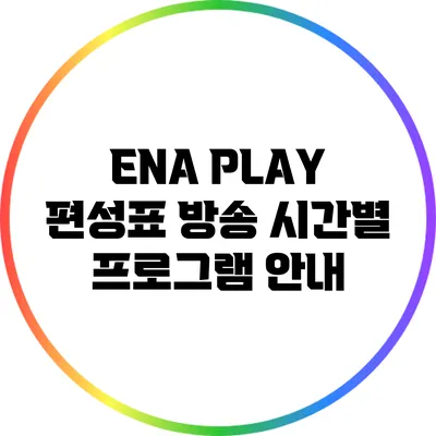 ENA PLAY 편성표: 방송 시간별 프로그램 안내
