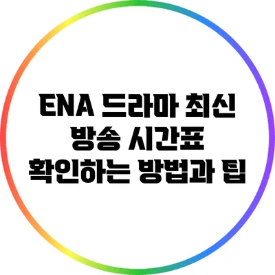 ENA 드라마 최신 방송 시간표 확인하는 방법과 팁