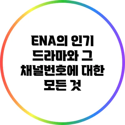 ENA의 인기 드라마와 그 채널번호에 대한 모든 것