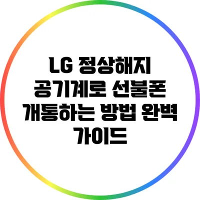 LG 정상해지 공기계로 선불폰 개통하는 방법 완벽 가이드