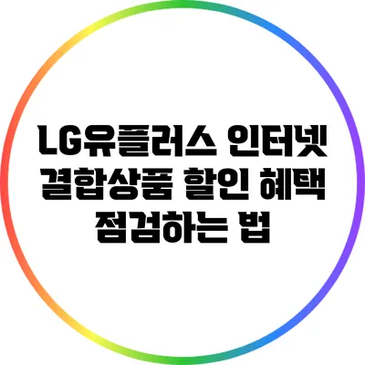 LG유플러스 인터넷 결합상품 할인 혜택 점검하는 법