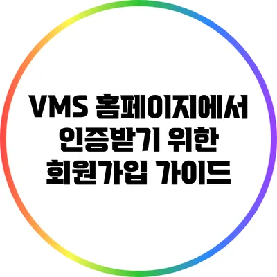 VMS 홈페이지에서 인증받기 위한 회원가입 가이드