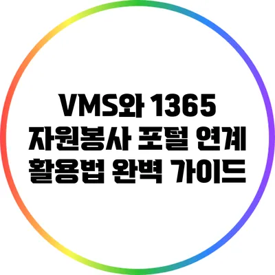 VMS와 1365 자원봉사 포털 연계 활용법 완벽 가이드