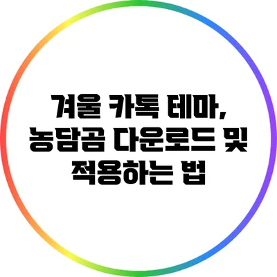 겨울 카톡 테마, 농담곰 다운로드 및 적용하는 법