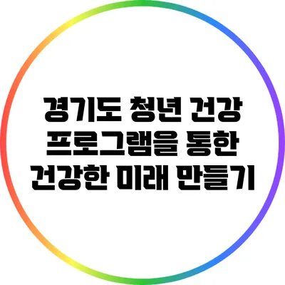 경기도 청년 건강 프로그램을 통한 건강한 미래 만들기