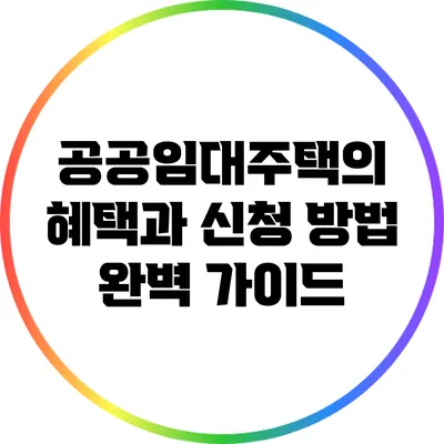 공공임대주택의 혜택과 신청 방법 완벽 가이드