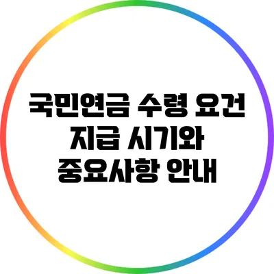 국민연금 수령 요건: 지급 시기와 중요사항 안내