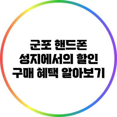 군포 핸드폰 성지에서의 할인 구매 혜택 알아보기