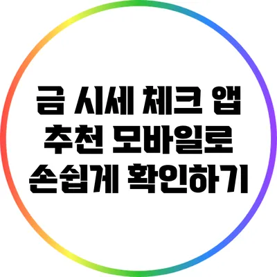 금 시세 체크 앱 추천: 모바일로 손쉽게 확인하기