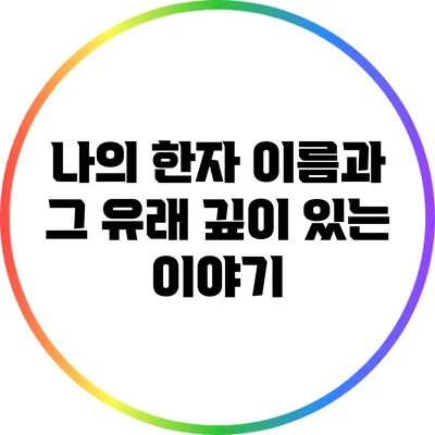 나의 한자 이름과 그 유래: 깊이 있는 이야기