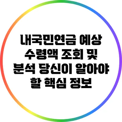 내국민연금 예상 수령액 조회 및 분석: 당신이 알아야 할 핵심 정보