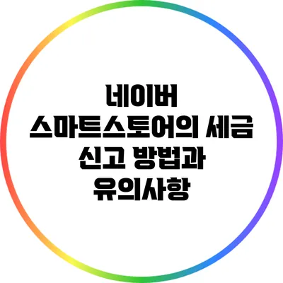 네이버 스마트스토어의 세금 신고 방법과 유의사항