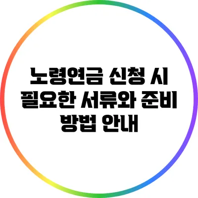 노령연금 신청 시 필요한 서류와 준비 방법 안내