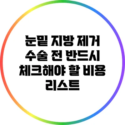 눈밑 지방 제거 수술 전 반드시 체크해야 할 비용 리스트