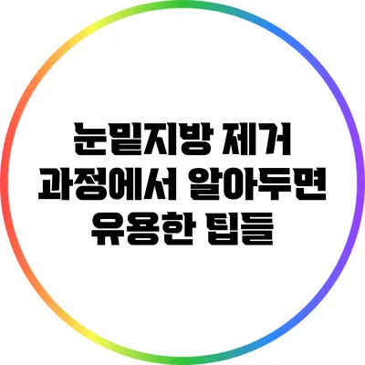 눈밑지방 제거 과정에서 알아두면 유용한 팁들