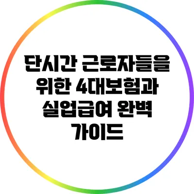 단시간 근로자들을 위한 4대보험과 실업급여 완벽 가이드