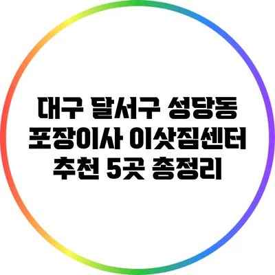 대구 달서구 성당동 포장이사 이삿짐센터 추천 5곳 총정리
