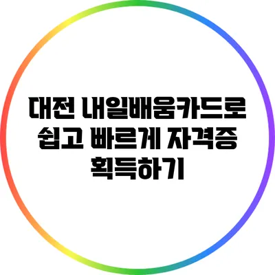 대전 내일배움카드로 쉽고 빠르게 자격증 획득하기