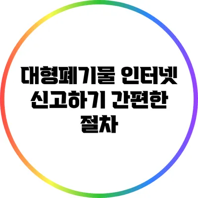 대형폐기물 인터넷 신고하기: 간편한 절차