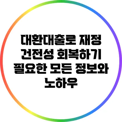 대환대출로 재정 건전성 회복하기: 필요한 모든 정보와 노하우