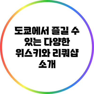 도쿄에서 즐길 수 있는 다양한 위스키와 리쿼샵 소개