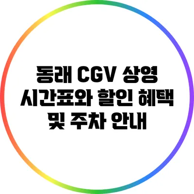 동래 CGV 상영 시간표와 할인 혜택 및 주차 안내