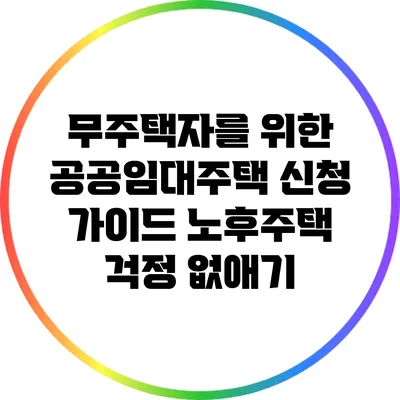 무주택자를 위한 공공임대주택 신청 가이드: 노후주택 걱정 없애기