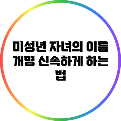 미성년 자녀의 이름 개명 신속하게 하는 법