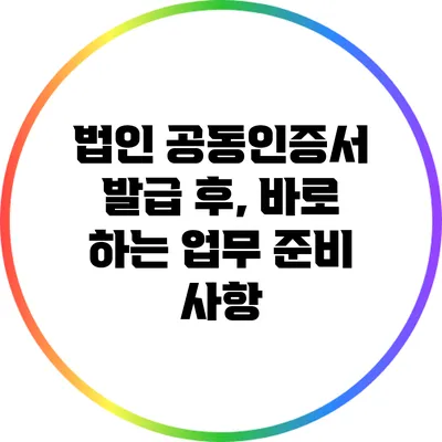 법인 공동인증서 발급 후, 바로 하는 업무 준비 사항