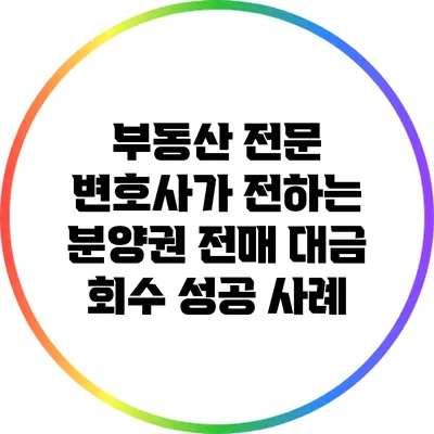 부동산 전문 변호사가 전하는 분양권 전매 대금 회수 성공 사례