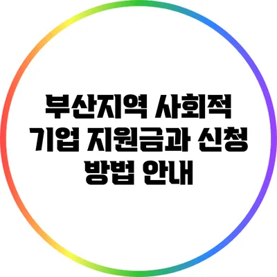 부산지역 사회적 기업 지원금과 신청 방법 안내