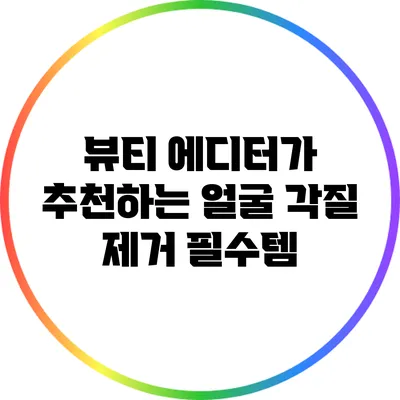 뷰티 에디터가 추천하는 얼굴 각질 제거 필수템