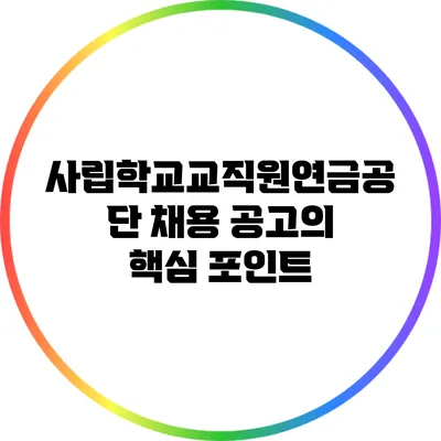 사립학교교직원연금공단 채용 공고의 핵심 포인트