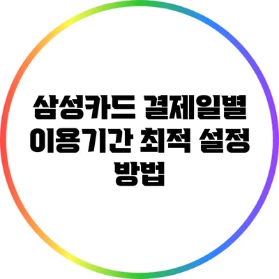 삼성카드 결제일별 이용기간 최적 설정 방법