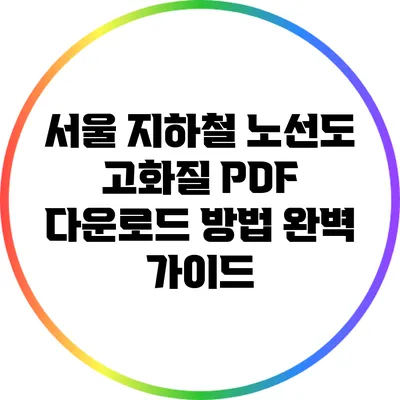 서울 지하철 노선도 고화질 PDF 다운로드 방법 완벽 가이드