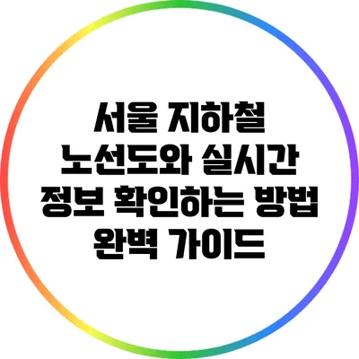 서울 지하철 노선도와 실시간 정보 확인하는 방법 완벽 가이드